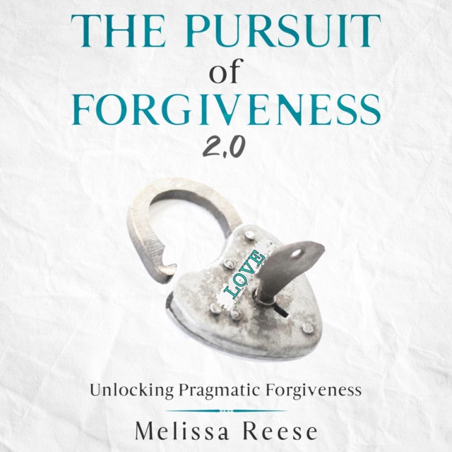 The Pursuit of Forgiveness 2.0: Unlocking Pragmatic Forgiveness : Unlocking Pragmatic Forgiveness, EPUB eBook