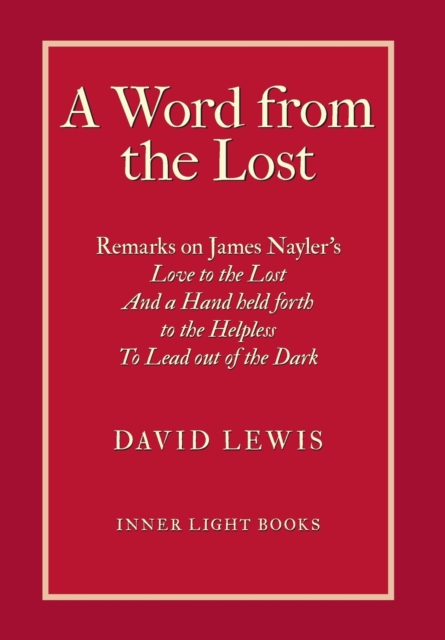 A Word from the Lost : Remarks on James Nayler's Love to the lost And a Hand held forth to the Helpless to Lead out of the Dark, Hardback Book