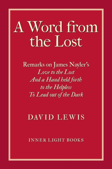 A Word from the Lost : Remarks on James Nayler's Love to the lost And a Hand held forth to the Helpless to Lead out of the Dark, Paperback / softback Book