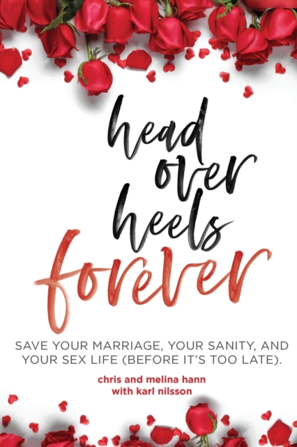 Head Over Heels Forever : Save Your Marriage, Your Sanity, and Your Sex Life (Before It's Too Late), Paperback / softback Book
