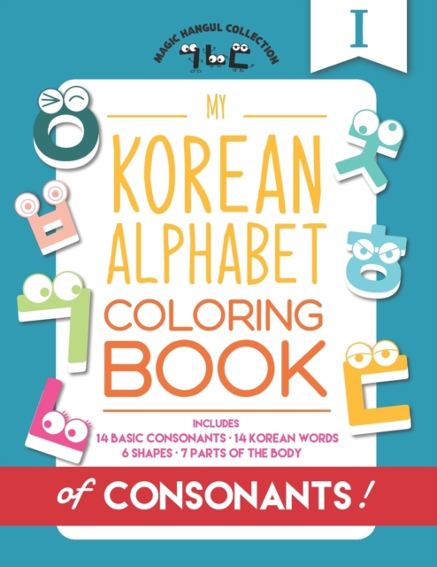 My Korean Alphabet Coloring Book of Consonants : Includes 14 Basic Consonants, 14 Korean Words, 6 Shapes, and 7 Parts of the Body, Paperback / softback Book