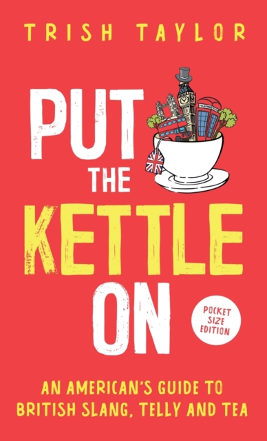 Put The Kettle On : An American's Guide to British Slang, Telly and Tea. Pocket Size Edition, Paperback / softback Book