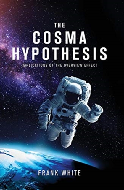 The Cosma Hypothesis : Implications of the Overview Effect, Paperback / softback Book