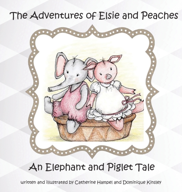 The Adventures of Elsie and Peaches : An Elephant and Piglet Tale, Hardback Book