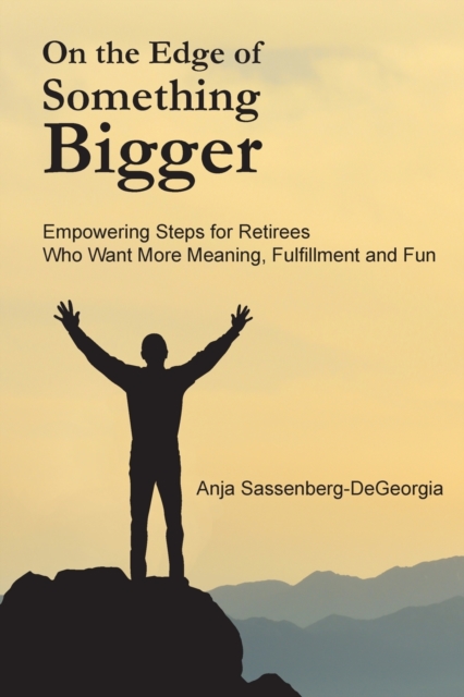 On the Edge of Something Bigger : Empowering Steps for Retirees Who Want More Meaning, Fulfillment & Fun, Paperback / softback Book