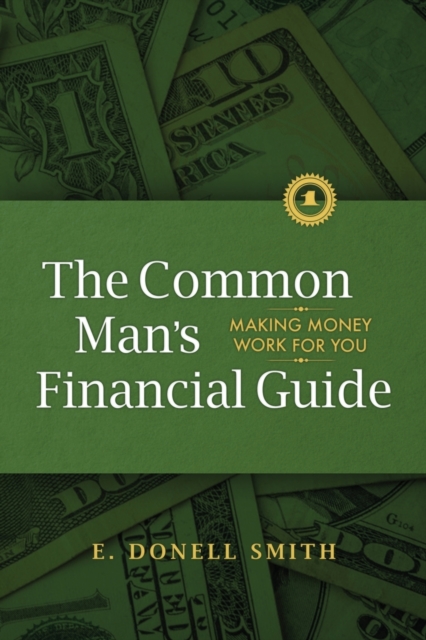 The Common Man's Financial Guide : Making Money Work For You, Paperback / softback Book