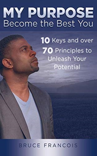 My Purpose : Become the Best You: 10 Keys and over 70 Principles to Unleash Your Potential, Hardback Book