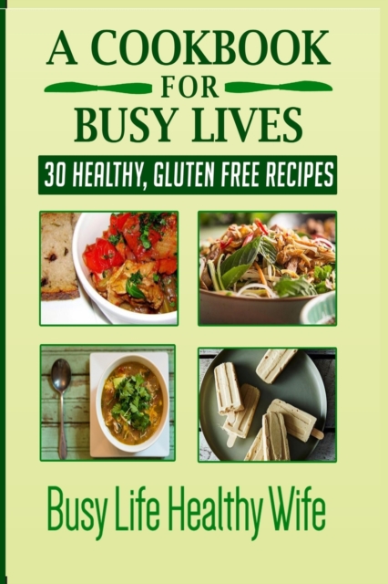A Cookbook for Busy Lives : 30 Healthy Gluten Free Recipes, Paperback / softback Book