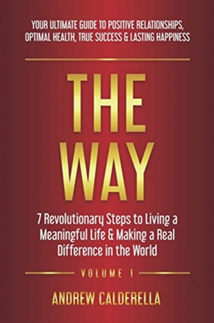 The Way : 7 Revolutionary Steps to Living a Meaningful Life & Making a Real Difference in the World. Your Ultimate Guide to Positive Relationships, Optimal Health, True Success, & Lasting Happiness!, Paperback / softback Book