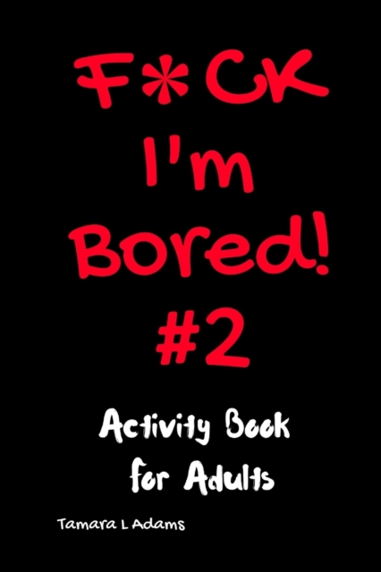 F*ck I'm Bored #2 : Activity Book For Adults, Paperback / softback Book