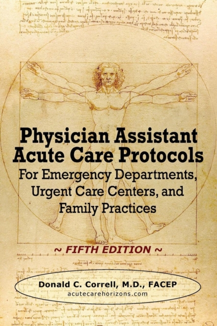Physician Assistant Acute Care Protocols - FIFTH EDITION : For Emergency Departments, Urgent Care Centers, and Family Practices, Paperback / softback Book