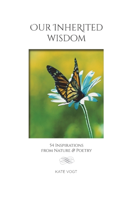 Our Inherited Wisdom : 54 Inspirations from Nature & Poetry, Paperback / softback Book