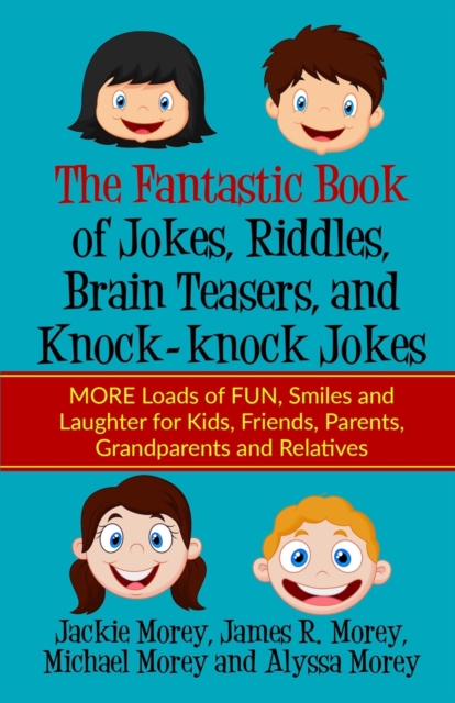 The Fantastic Book of Jokes, Riddles, Brain Teasers, and Knock-knock Jokes : MORE Loads of FUN, Smiles and Laughter for Kids, Friends, Parents, Grandparents and Relatives, Paperback / softback Book