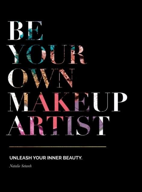 Be Your Own Makeup Artist : Unleash Your Inner Beauty, Hardback Book