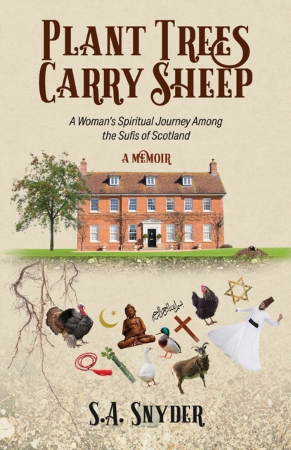 Plant Trees, Carry Sheep : A Woman's Spiritual Journey Among the Sufis of Scotland: A Memoir, Paperback / softback Book