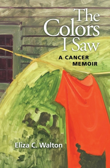 The Colors I Saw : A Cancer Memoir, Paperback / softback Book