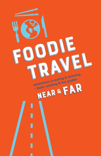 Foodie Travel Near & Far, Paperback / softback Book