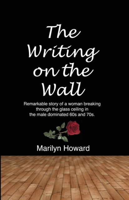 The Writing on the Wall : Remarkable story of a woman breaking through the glass ceiling in a male dominated 60s and 70s., Paperback / softback Book