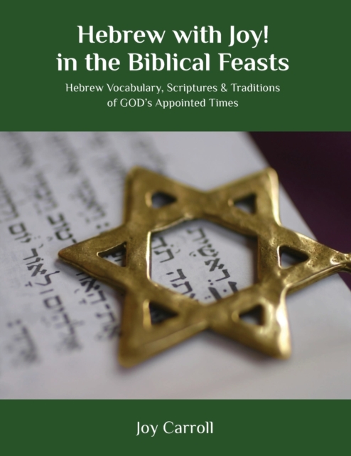 Hebrew with Joy! in the Biblical Feasts : Hebrew Vocabulary, Scriptures & Traditions of GOD's Appointed Times, Paperback / softback Book