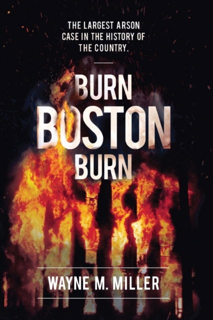 Burn Boston Burn : The Largest Arson Case in the History of the Country, Paperback / softback Book