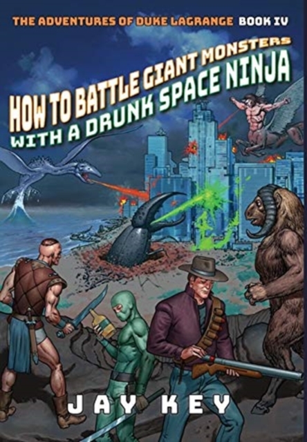 How to Battle Giant Monsters with a Drunk Space Ninja : The Adventures of Duke LaGrange, Book Four, Hardback Book