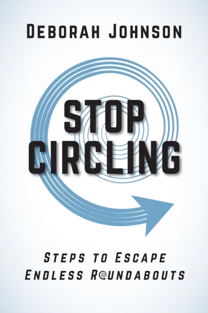 Stop Circling : Steps to Escape Endless Roundabouts, Paperback / softback Book