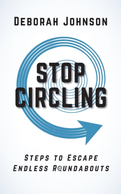Stop Circling : Steps to Escape Endless Roundabouts, Hardback Book