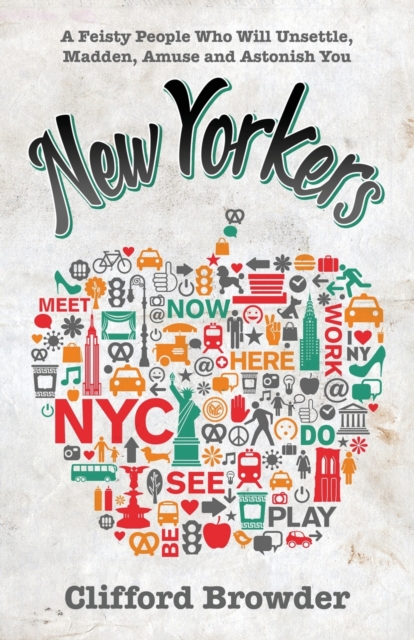 New Yorkers : A Feisty People Who Will Unsettle, Madden, Amuse and Astonish You, Paperback / softback Book