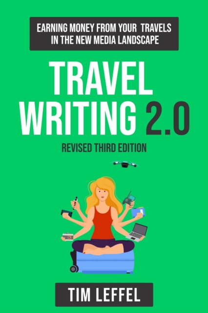 Travel Writing 2.0 (Third Edition) : Earning money from your travels in the new media landscape, EPUB eBook