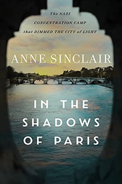In the Shadows of Paris : The Nazi Concentration Camp that Dimmed the City of Light, Hardback Book