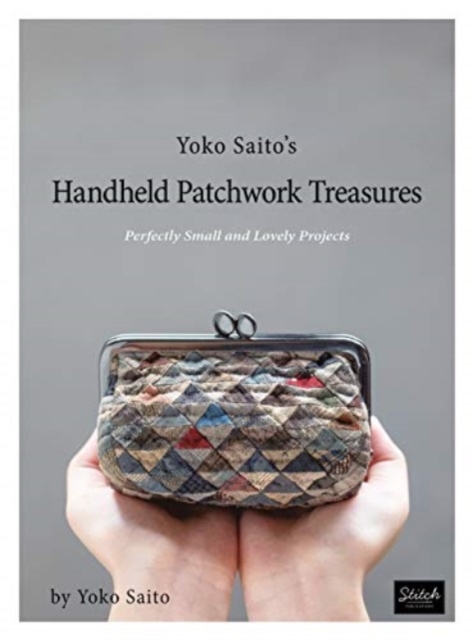 Yoko Saito's Handheld Patchwork Treasures : Perfectly Small and Lovely Projects, Paperback / softback Book