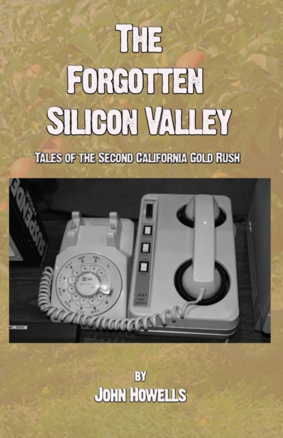 The Forgotten Silicon Valley : Tales of the Second California Gold Rush, Paperback / softback Book