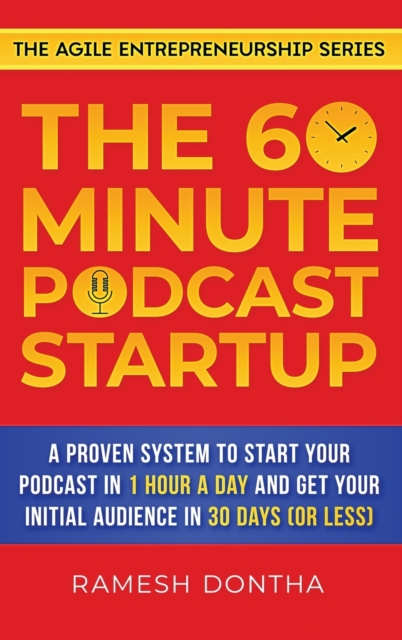 The 60-Minute Podcast Startup : A Proven System to Start Your Podcast in 1 Hour a Day and Get Your Initial Audience in 30 Days (or Less), Hardback Book
