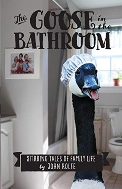 The Goose in the Bathroom : Stirring Tales of Family Life, Paperback / softback Book