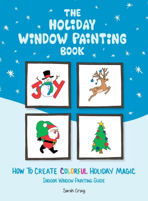 The Holiday Window Painting Book : How to Create Colorful Holiday Magic, Hardback Book