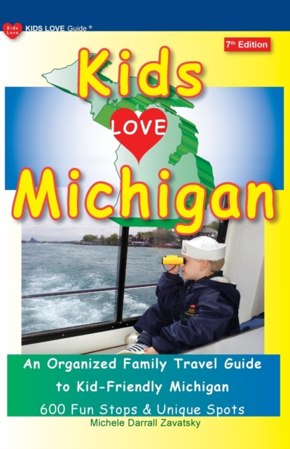 KIDS LOVE MICHIGAN, 7th Edition : An Organized Family Travel Guide to Kid-Friendly Michigan, Paperback / softback Book