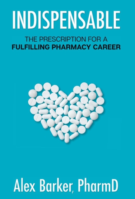 Indispensable : The Prescription for a Fulfilling Pharmacy Career, Hardback Book