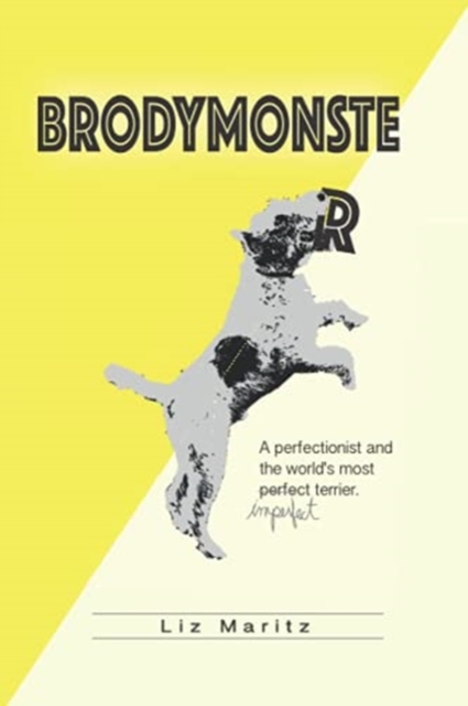 BrodyMonster : A Perfectionist and the World's Most Imperfect Terrier, Paperback / softback Book