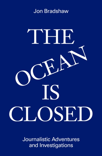 The Ocean Is Closed : Journalistic Adventures and Investigations, Hardback Book