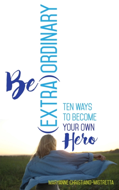 Be (Extra)Ordinary : Ten Ways to Become Your Own Hero, Paperback / softback Book