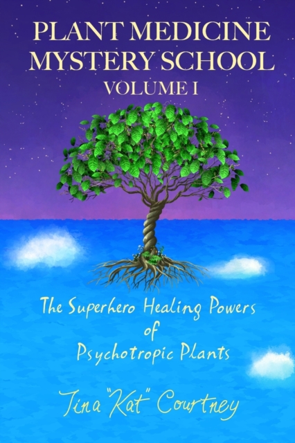 Plant Medicine Mystery School Volume I : The Superhero Healing Powers of Psychotropic Plants, Paperback / softback Book