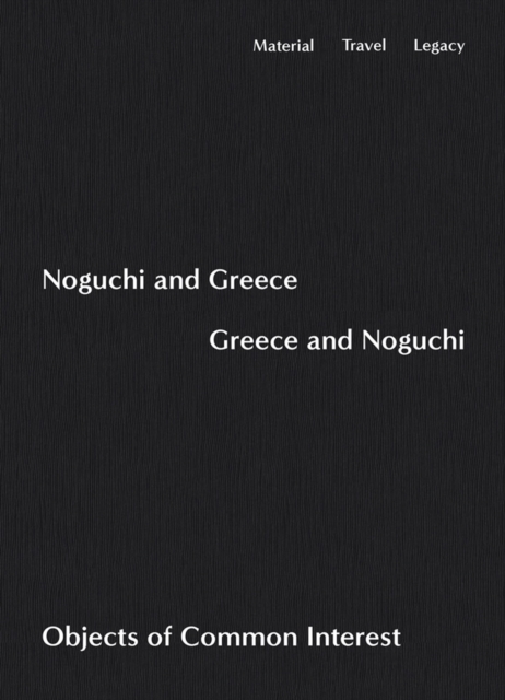 Noguchi and Greece, Greece and Noguchi : Objects of Common Interest, Paperback / softback Book