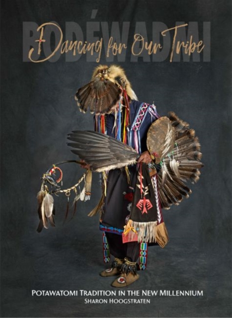 Dancing for Our Tribe : Potawatomi Tradition in the New Millennium, Hardback Book