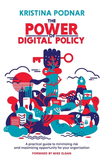 The Power of Digital Policy : A Practical Guide to Minimizing Risk and Maximizing Opportunity for Your Organization, Hardback Book