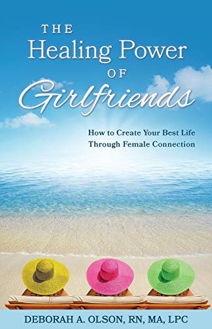 The Healing Power of Girlfriends : How to Create Your Best Life Through Female Connection, Paperback / softback Book