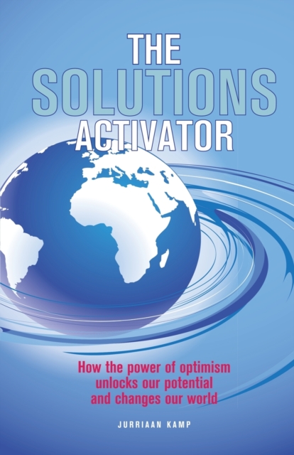 The Solutions Activator : How the power of optimism unlocks our potential and changes our world, Paperback / softback Book