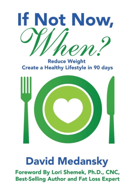 If Not Now, When? : Reduce Weight - Create a Healthy Lifestyle in 90 Days, Hardback Book
