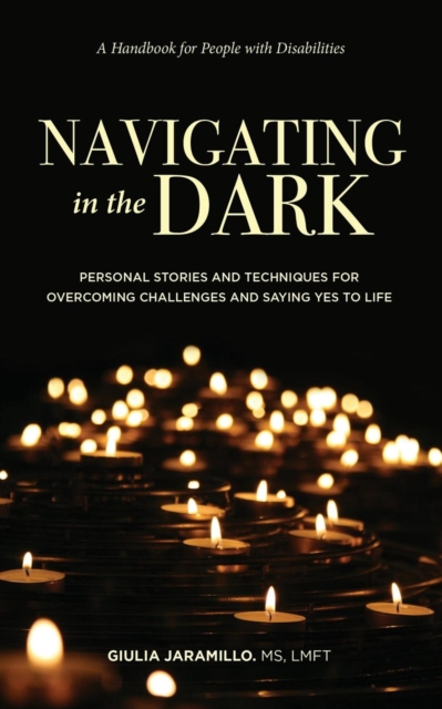 Navigating in the Dark : Personal Stories and Techniques for Overcoming Challenges and Saying Yes to Life, Paperback / softback Book