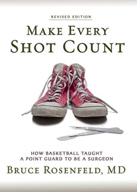 Make Every Shot Count : How Basketball Taught a Point Guard to be a Surgeon, Paperback / softback Book