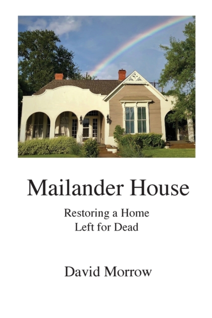 Mailander House : Restoring a Home Left for Dead, Paperback / softback Book